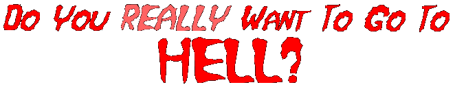 Do you really want to go to Hell?